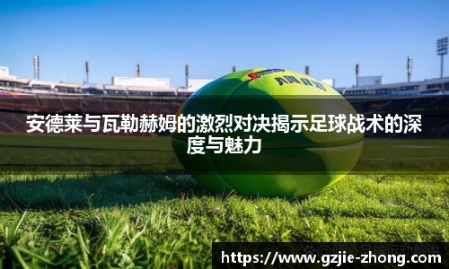 安德莱与瓦勒赫姆的激烈对决揭示足球战术的深度与魅力